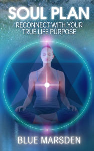 Title: Soul Plan: Reconnect with Your True Life Purpose, Author: Blue Marsden