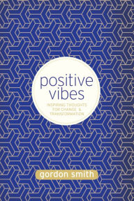 Title: Positive Vibes: Inspiring Thoughts for Change and Transformation, Author: Gordon Smith