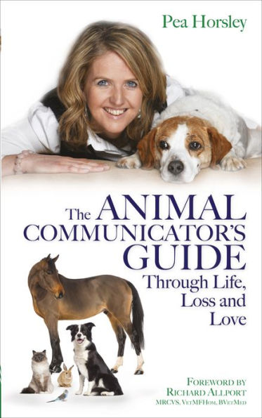 The Animal Communicator's Guide Through Life, Loss and Love