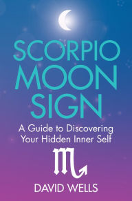 Title: Scorpio Moon Sign: A Guide to Discovering Your Hidden Inner Self, Author: David Wells