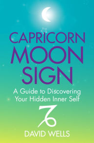 Title: Capricorn Moon Sign: A Guide to Discovering Your Hidden Inner Self, Author: David Wells