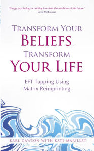 Title: Transform Your Beliefs, Transform Your Life: EFT Tapping Using Matrix Reimprinting, Author: Karl Dawson