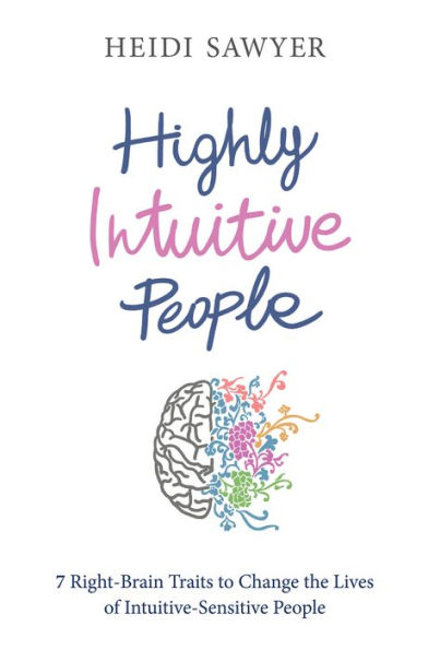 Highly Intuitive People: 7 Right-Brain Traits to Change the Lives of Intuitive-Sensitive People