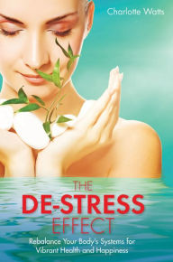 Title: The De-Stress Effect: Rebalance Your Body's Systems for Vibrant Health and Happiness, Author: Charlotte Watts