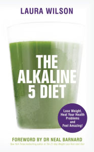 Title: The Alkaline 5 Diet: Lose Weight, Heal Your Health Problems and Feel Amazing!, Author: Laura Wilson