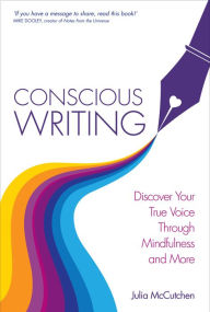 Title: Conscious Writing: Discover Your True Voice Through Mindfulness and More, Author: Julia McCutchen