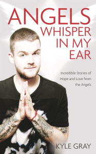 Title: Angels Whisper in My Ear: Incredible Stories of Hope and Love from the Angels, Author: Kyle Gray