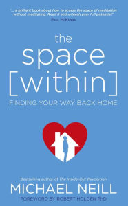 Title: The Space Within: Finding Your Way Back Home, Author: Michael Neill