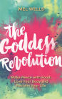 The Goddess Revolution: Food and Body Freedom for Life