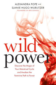 Title: Wild Power: Discover the Magic of Your Menstrual Cycle and Awaken the Feminine Path to Power, Author: Sjanie Hugo Wurlitzer