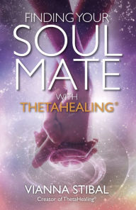 Title: Finding Your Soul Mate with ThetaHealing, Author: Vianna Stibal