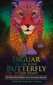 Title: Jaguar in the Body, Butterfly in the Heart: The Real-life Initiation of an Everyday Shaman, Author: Ya'Acov Khan