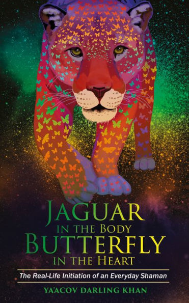 Jaguar in the Body, Butterfly in the Heart: The Real-life Initiation of an Everyday Shaman