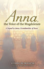 Anna, the Voice of the Magdalenes: A Sequel to Anna, Grandmother of Jesus