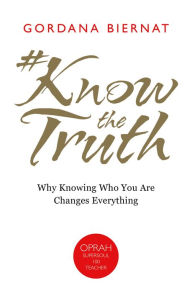 Title: #KnowTheTruth: Why Knowing Who You Are Changes Everything, Author: Gordana Biernat