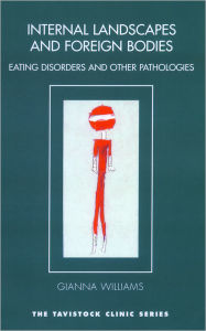 Title: Internal Landscapes and Foreign Bodies: Eating Disorders and Other Pathologies, Author: Gianna Williams