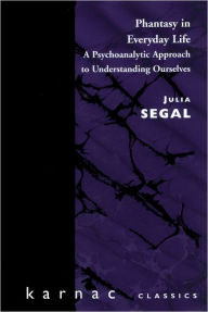 Title: Phantasy in Everyday Life: A Psychoanalytic Approach to Understanding Ourselves, Author: Julia Segal