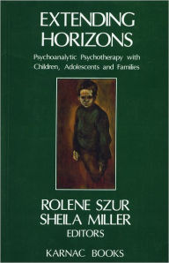 Title: Extending Horizons: Psychoanalytic Psychotherapy with Children, Adolescents and Families, Author: Sheila Miller