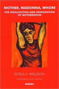 Title: Mother, Madonna, Whore: The Idealization and Denigration of Motherhood, Author: Estela V. Welldon