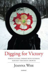 Title: Digging for Victory: Horticultural Therapy with Veterans for Post-Traumatic Growth, Author: Joanna Wise