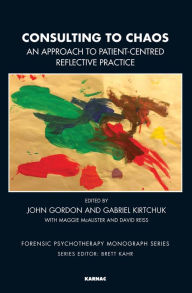 Title: Consulting to Chaos: An Approach to Patient-Centred Reflective Practice, Author: John Gordon