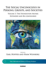 Title: The Social Unconscious in Persons, Groups, and Societies: Volume 3: The Foundation Matrix Extended and Re-configured, Author: Earl Hopper