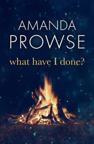 Title: What Have I Done?, Author: Amanda Prowse