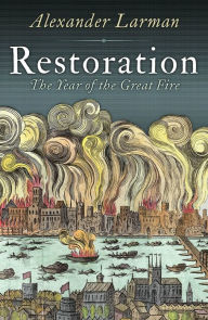 Title: Restoration: 1666: A Year in Britain, Author: Alexander Larman