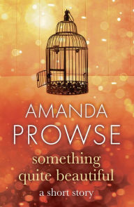 Title: Something Quite Beautiful: A Short Story, Author: Amanda Prowse