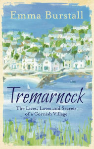 Title: Tremarnock: The Lives, Loves and Secrets of a Cornish Village, Author: Emma Burstall