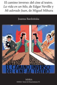 Title: El Camino Inverso: del Cine Al Teatro. 'la Vida En Un Hilo', de Edgar Neville y 'mi Adorado Juan', de Miguel Mihura, Author: Joanna Bardzinska