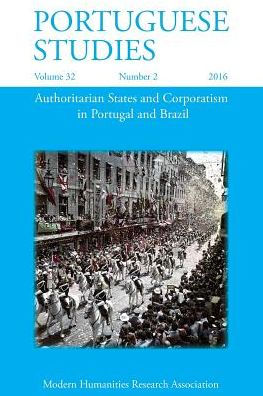 Portuguese Studies 32: 2 (2016): Authoritarian States and Corporatism in Portugal and Brazil