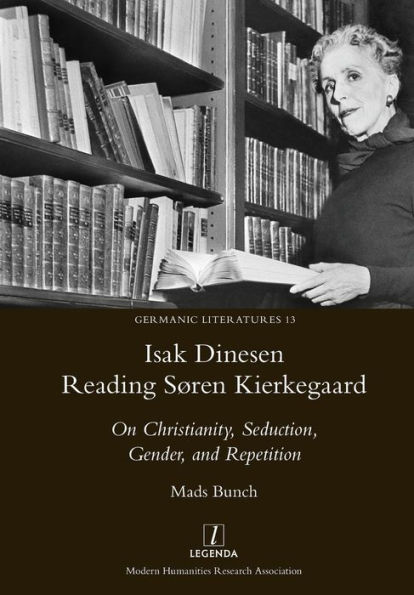 Isak Dinesen Reading Søren Kierkegaard: On Christianity, Seduction, Gender, and Repetition