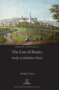 Title: The Law of Poetry: Studies in Hölderlin's Poetics, Author: Charles Lewis