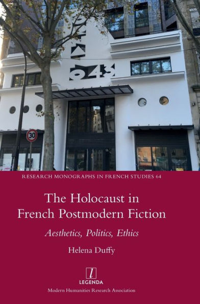 The Holocaust in French Postmodern Fiction: Aesthetics, Politics, Ethics