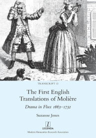 Title: The First English Translations of Moliï¿½re: Drama in Flux 1663-1732, Author: Suzanne Jones