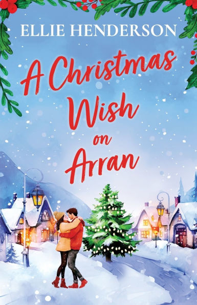 A Christmas Wish on Arran: The cozy, festive, Scottish romance to warm your heart this Christmas