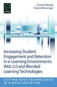 Title: Increasing Student Engagement and Retention in e-Learning Environments: Part G, Web 2.0 and Blended Learning Technologies, Author: Charles Wankel