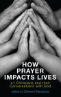 How Prayer Impacts Lives: 41 Christians and their Conversations with God