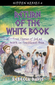 Title: Return of the White Book: True Stories of God at work in Southeast Asia, Author: Rebecca Davis