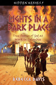 Title: Lights in a Dark Place: True Stories of God at work in Colombia, Author: Rebecca Davis