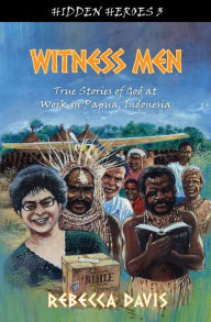 Title: Witness Men: True Stories of God at work in Papua, Indonesia, Author: Rebecca Davis