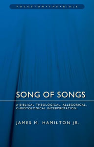 Title: Song of Songs: A Biblical-Theological, Allegorical, Christological Interpretation, Author: James M. Hamilton Jr.