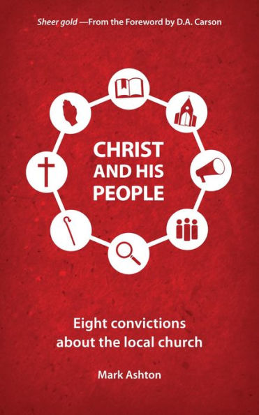 Christ And His People: Eight Convictions about the Local Church