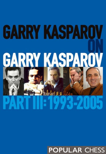 Garry Kasparov on Garry Kasparov, Part 3:: 1993-2005