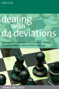 Title: Dealing with d4 Deviations:: Fighting The Trompowsky, Torre, Blackmar-Diemer, Stonewall, Colle And Other Problem Openings, Author: John Cox