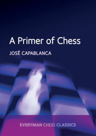 Title: A Primer of Chess, Author: Jose Capablanca