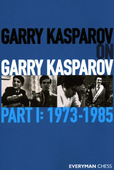 Garry Kasparov on Garry Kasparov, Part 1: 1973-1985