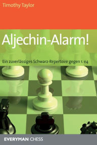 Title: Aljechin-Alarm!: Ein zuverlassiges Schwarz-Repertoire gegen 1. e4, Author: Timothy Taylor