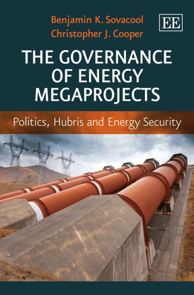 The Governance of Energy Megaprojects: Politics, Hubris and Energy Security